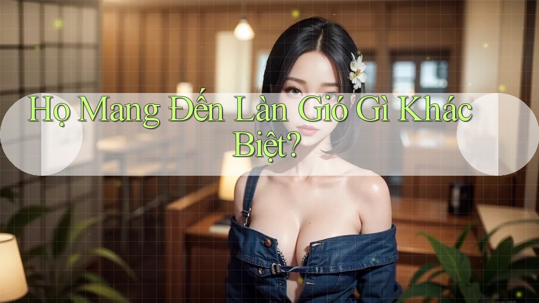 Họ Mang Đến Làn Gió Gì Khác Biệt?