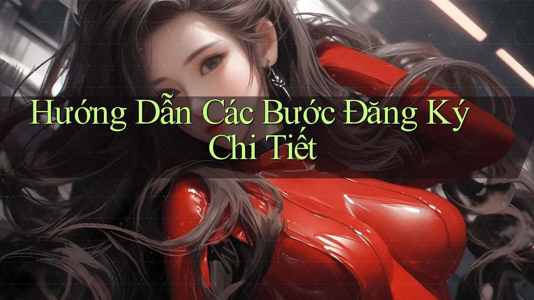 Hướng Dẫn Các Bước Đăng Ký Chi Tiết