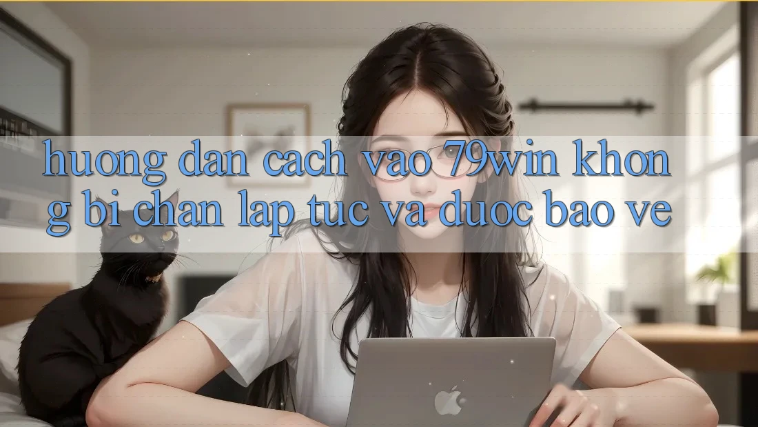 Hướng Dẫn Cách Vào 79win Không Bị Chặn - Lập tức Và Được bảo vệ