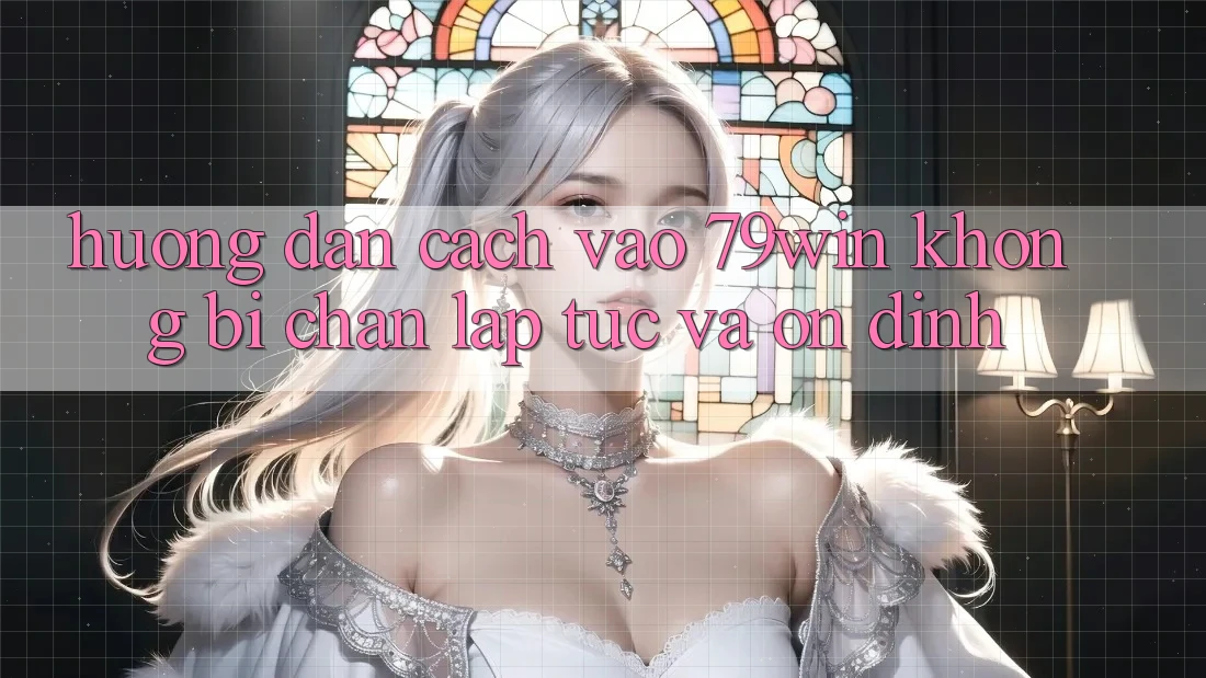 Hướng Dẫn Cách Vào 79win Không Bị Chặn - Lập tức Và Ổn định Hướng Dẫn Cách Vào 79win Không Bị Chặn - Lập tức Và Ổn định