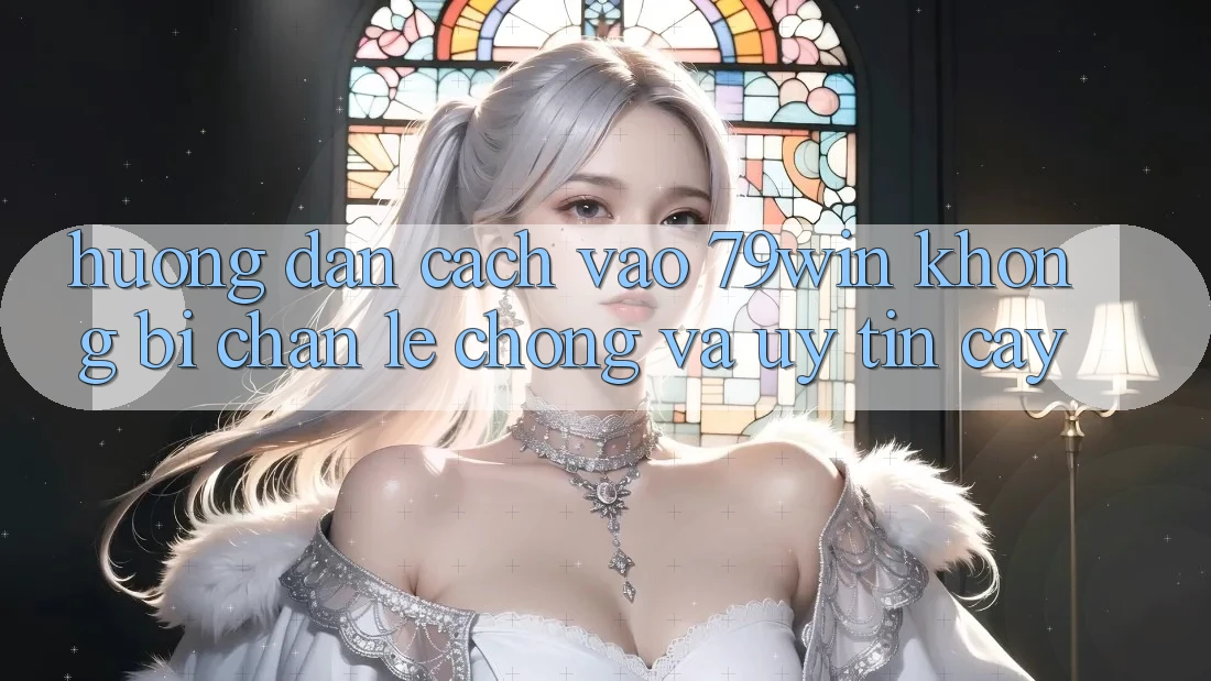 Hướng Dẫn Cách Vào 79win Không Bị Chặn - Lẹ Chóng Và Uy tín cậy Hướng Dẫn Cách Vào 79win Không Bị Chặn - Lẹ Chóng Và Uy tín cậy