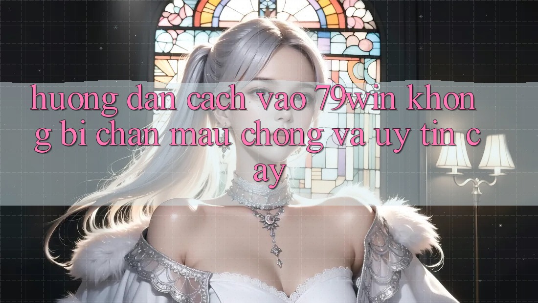 Hướng Dẫn Cách Vào 79win Không Bị Chặn - Mau Chóng Và Uy tín cậy Hướng Dẫn Cách Vào 79win Không Bị Chặn - Mau Chóng Và Uy tín cậy