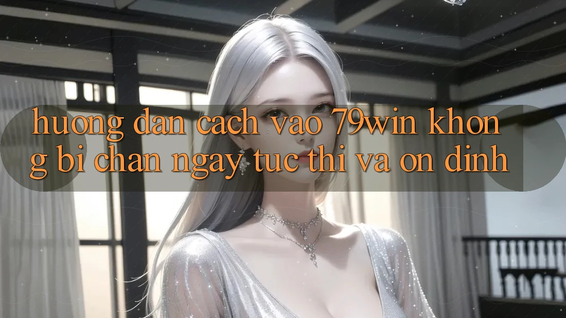 Hướng Dẫn Cách Vào 79win Không Bị Chặn - Ngay tức thì Và Ổn định