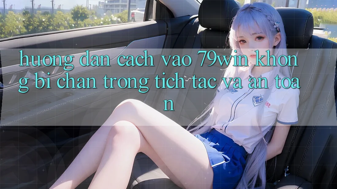 Hướng Dẫn Cách Vào 79win Không Bị Chặn - Trong tích tắc Và An Toàn Hướng Dẫn Cách Vào 79win Không Bị Chặn - Trong tích tắc Và An Toàn