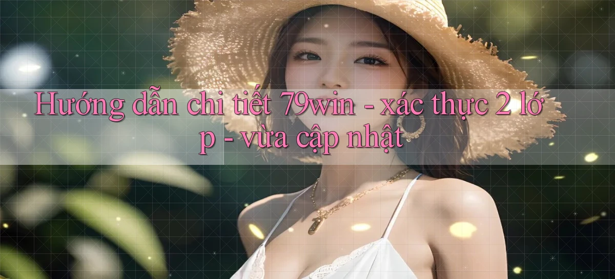 Hướng dẫn chi tiết 79win   xác thực 2 lớp   vừa cập nhật