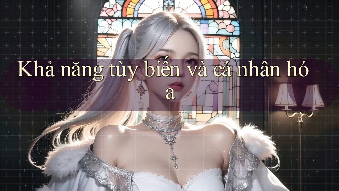 Khả năng tùy biến và cá nhân hóa Khả năng tùy biến và cá nhân hóa