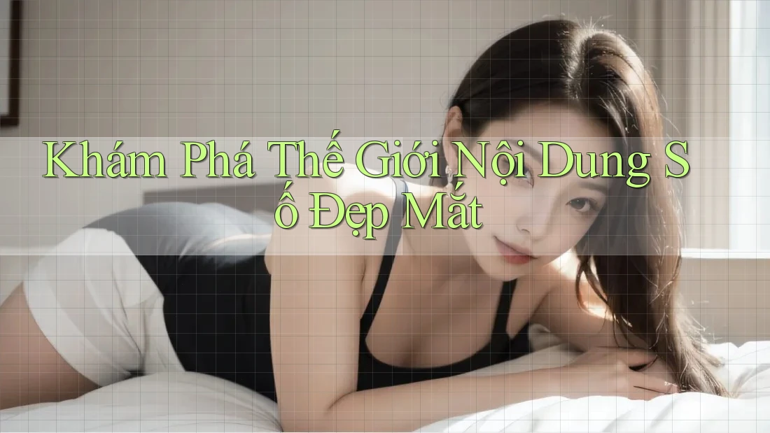 Khám Phá Thế Giới Nội Dung Số Đẹp Mắt Khám Phá Thế Giới Nội Dung Số Đẹp Mắt