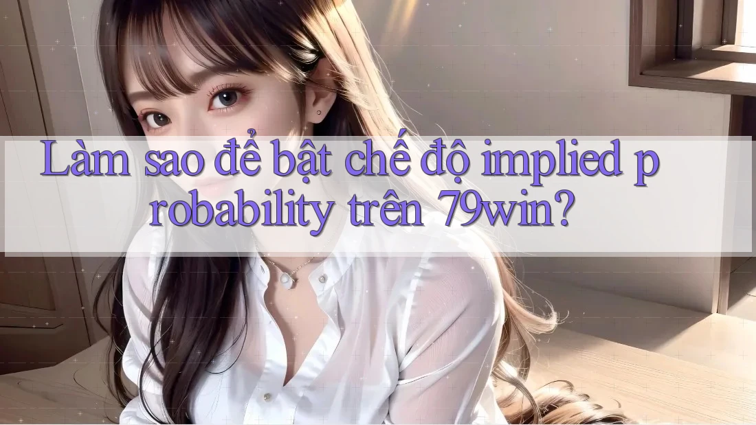 Làm sao để bật chế độ implied probability trên 79win?