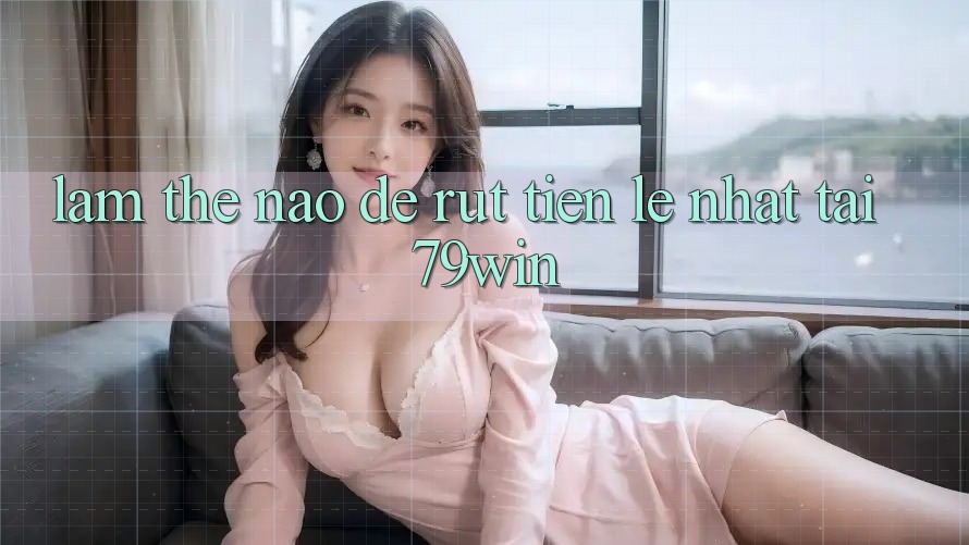 Làm thế nào để rút tiền lẹ nhất tại 79win? Làm thế nào để rút tiền lẹ nhất tại 79win?