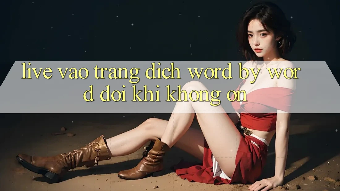“Live Vào Trang” – Dịch Word-by-Word Đôi Khi Không Ổn!