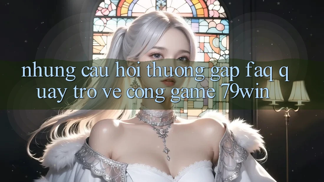 Những Câu Hỏi Thường Gặp (FAQ) Quay trở về Cổng Game 79win Những Câu Hỏi Thường Gặp (FAQ) Quay trở về Cổng Game 79win