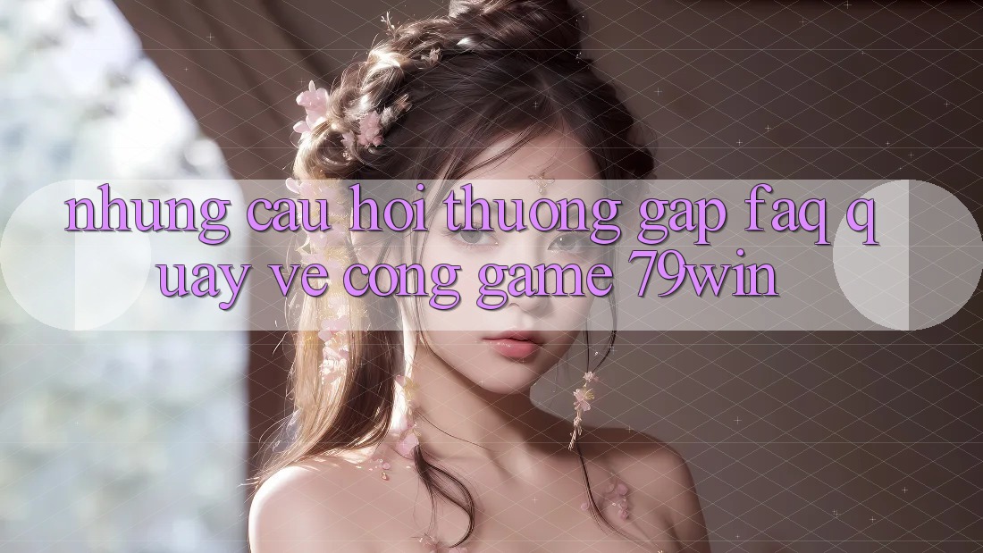 Những Câu Hỏi Thường Gặp (FAQ) Quay về Cổng Game 79win Những Câu Hỏi Thường Gặp (FAQ) Quay về Cổng Game 79win