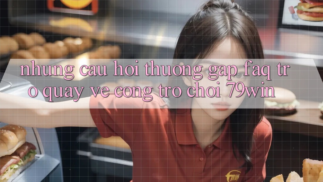 Những Câu Hỏi Thường Gặp (FAQ) Trở quay về Cổng Trò chơi 79win Những Câu Hỏi Thường Gặp (FAQ) Trở quay về Cổng Trò chơi 79win