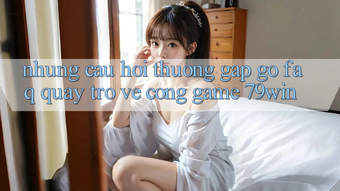 Những Câu Hỏi Thường Gặp gỡ (FAQ) Quay trở về Cổng Game 79win