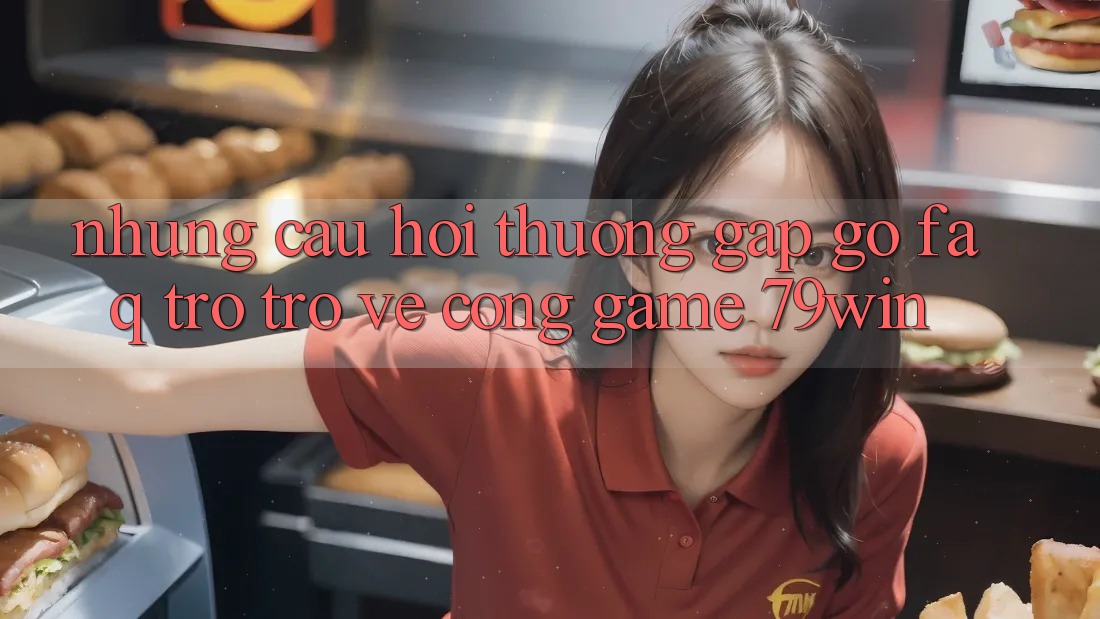 Những Câu Hỏi Thường Gặp gỡ (FAQ) Trở trở về Cổng Game 79win Những Câu Hỏi Thường Gặp gỡ (FAQ) Trở trở về Cổng Game 79win