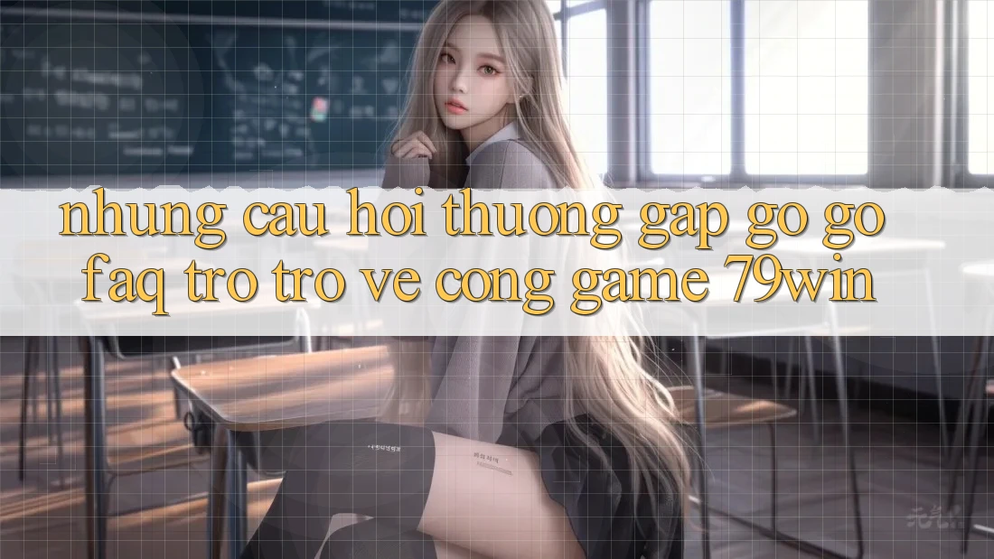 Những Câu Hỏi Thường Gặp gỡ gỡ (FAQ) Trở trở về Cổng Game 79win