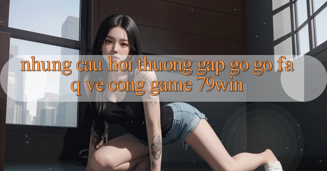 Những Câu Hỏi Thường Gặp gỡ gỡ (FAQ) Về Cổng Game 79win Những Câu Hỏi Thường Gặp gỡ gỡ (FAQ) Về Cổng Game 79win