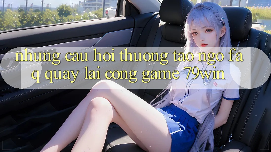 Những Câu Hỏi Thường Tao ngộ (FAQ) Quay lại Cổng Game 79win