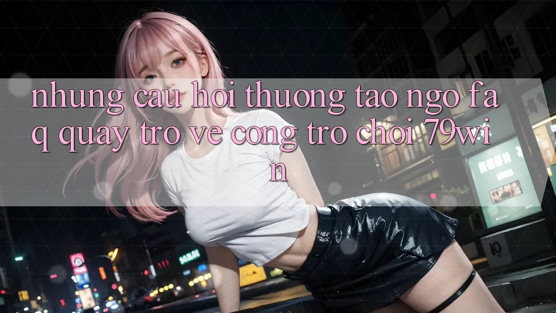 Những Câu Hỏi Thường Tao ngộ (FAQ) Quay trở về Cổng Trò chơi 79win Những Câu Hỏi Thường Tao ngộ (FAQ) Quay trở về Cổng Trò chơi 79win