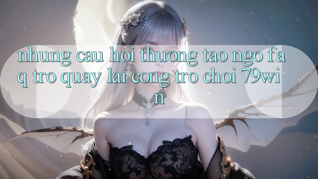Những Câu Hỏi Thường Tao ngộ (FAQ) Trở quay lại Cổng Trò chơi 79win Những Câu Hỏi Thường Tao ngộ (FAQ) Trở quay lại Cổng Trò chơi 79win