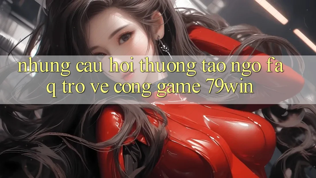 Những Câu Hỏi Thường Tao ngộ (FAQ) Trở về Cổng Game 79win Những Câu Hỏi Thường Tao ngộ (FAQ) Trở về Cổng Game 79win
