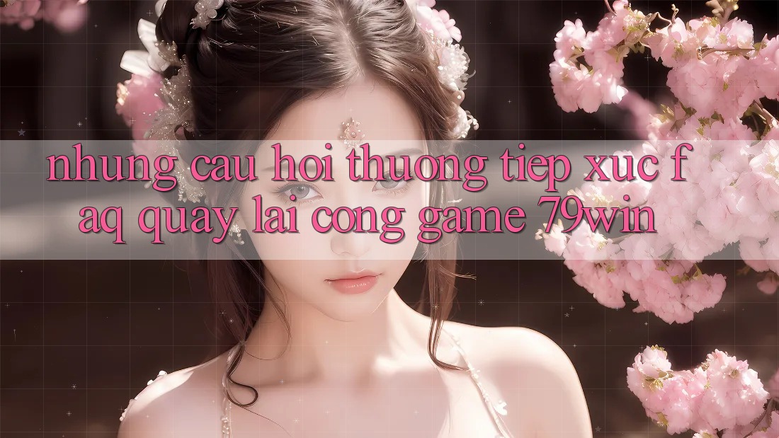 Những Câu Hỏi Thường Tiếp xúc (FAQ) Quay lại Cổng Game 79win Những Câu Hỏi Thường Tiếp xúc (FAQ) Quay lại Cổng Game 79win
