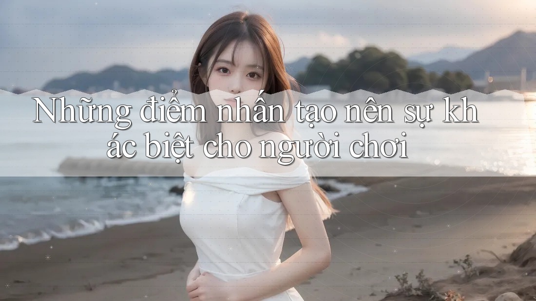 Những điểm nhấn tạo nên sự khác biệt cho người chơi