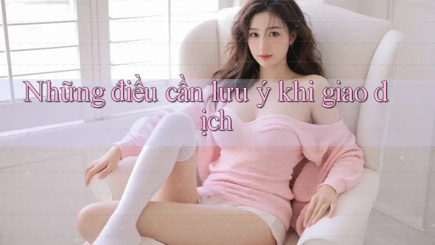 Những điều cần lưu ý khi giao dịch