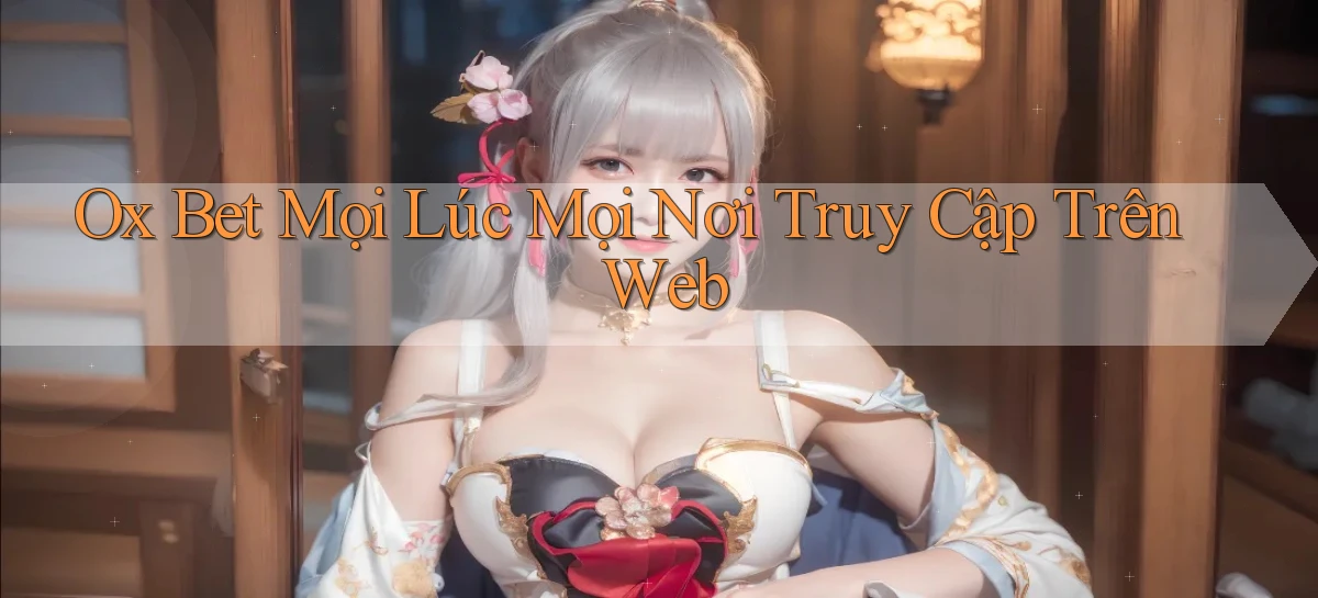 ox bet mọi lúc mọi nơi truy cập trên web