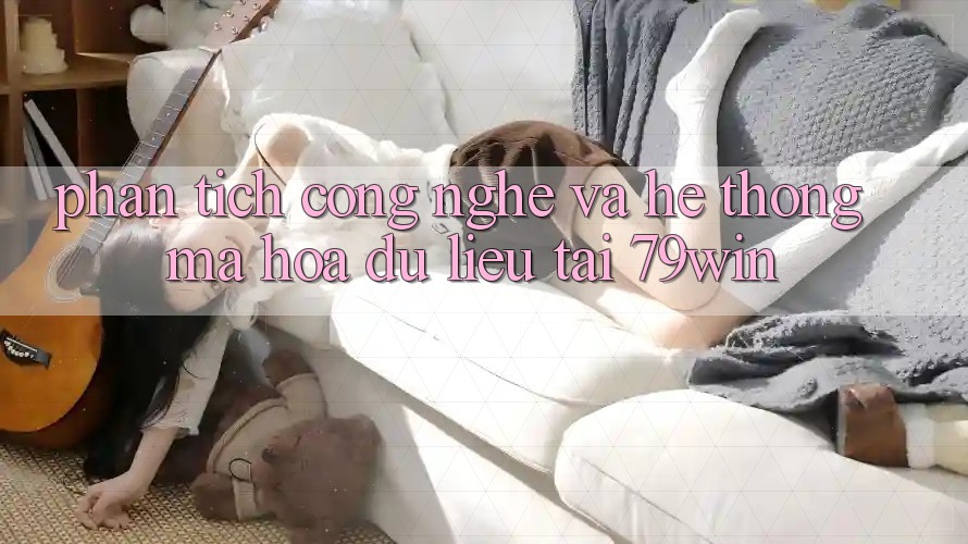 Phân Tích Công Nghệ Và Hệ Thống Mã hóa dữ liệu Tại 79win