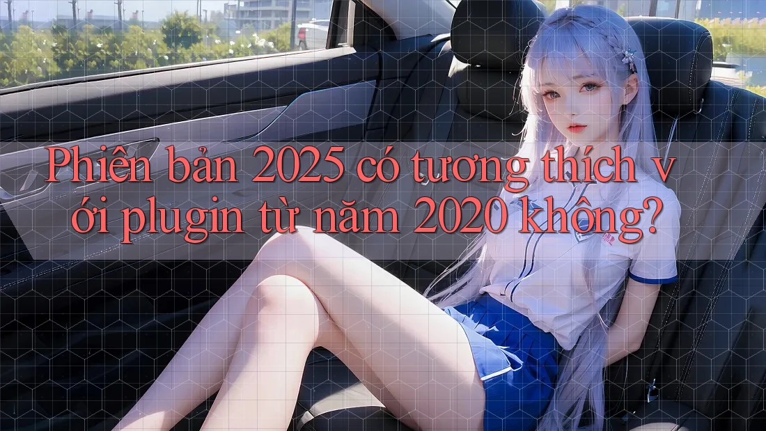 Phiên bản 2025 có tương thích với plugin từ năm 2020 không?