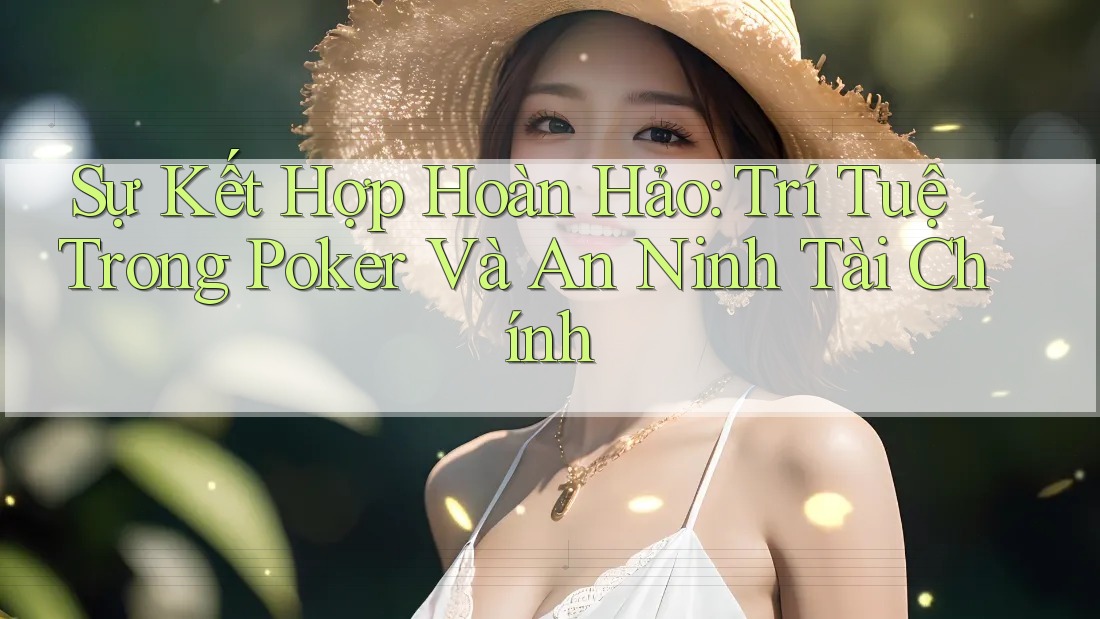 Sự Kết Hợp Hoàn Hảo: Trí Tuệ Trong Poker Và An Ninh Tài Chính Sự Kết Hợp Hoàn Hảo: Trí Tuệ Trong Poker Và An Ninh Tài Chính