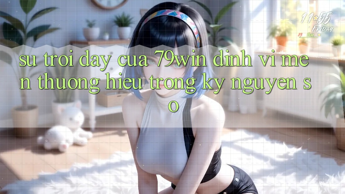 Sự Trỗi Dậy Của 79win: Định Vị Mến thương Hiệu Trong Kỷ Nguyên Số