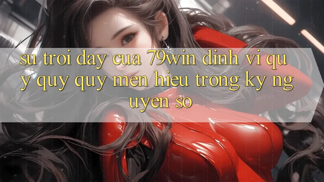 Sự Trỗi Dậy Của 79win: Định Vị Quý quý quý mến Hiệu Trong Kỷ Nguyên Số
