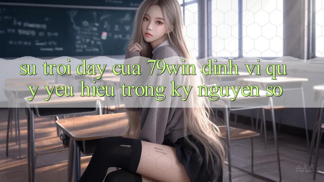 Sự Trỗi Dậy Của 79win: Định Vị Quý yêu Hiệu Trong Kỷ Nguyên Số