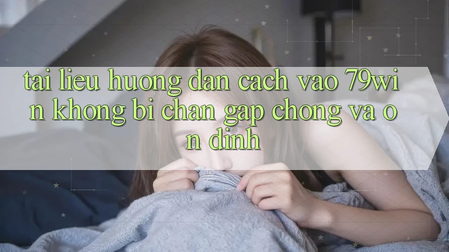 Tài liệu hướng dẫn Cách Vào 79win Không Bị Chặn - Gấp Chóng Và Ổn định Tài liệu hướng dẫn Cách Vào 79win Không Bị Chặn - Gấp Chóng Và Ổn định