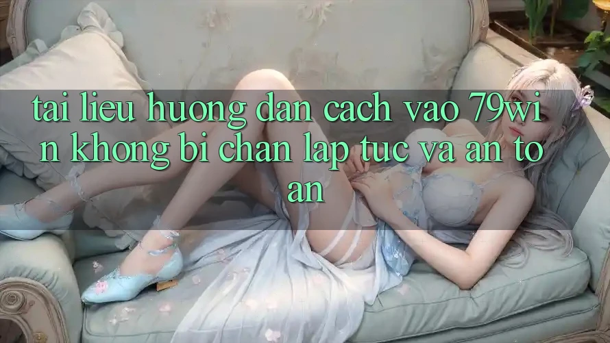 Tài liệu hướng dẫn Cách Vào 79win Không Bị Chặn - Lập tức Và An Toàn Tài liệu hướng dẫn Cách Vào 79win Không Bị Chặn - Lập tức Và An Toàn