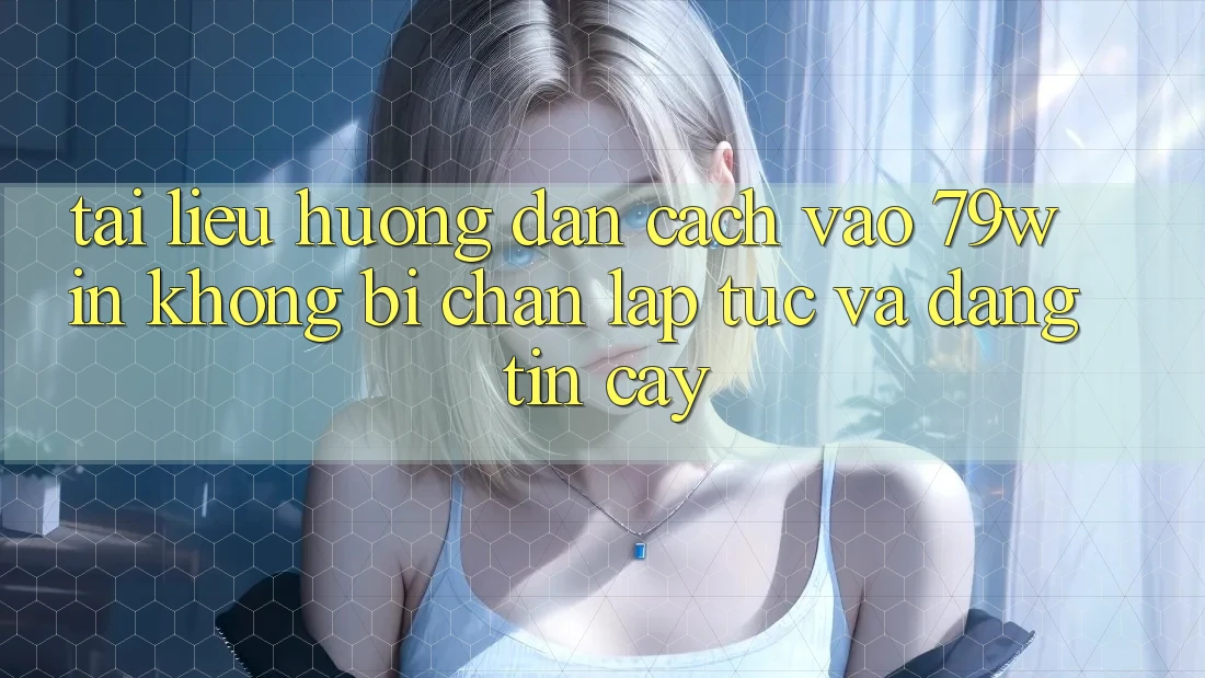 Tài liệu hướng dẫn Cách Vào 79win Không Bị Chặn - Lập tức Và Đáng tin cậy Tài liệu hướng dẫn Cách Vào 79win Không Bị Chặn - Lập tức Và Đáng tin cậy