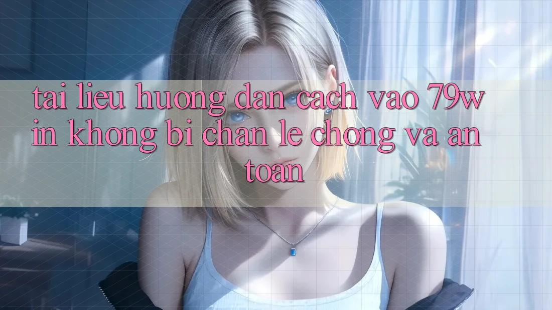 Tài liệu hướng dẫn Cách Vào 79win Không Bị Chặn - Lẹ Chóng Và An Toàn Tài liệu hướng dẫn Cách Vào 79win Không Bị Chặn - Lẹ Chóng Và An Toàn