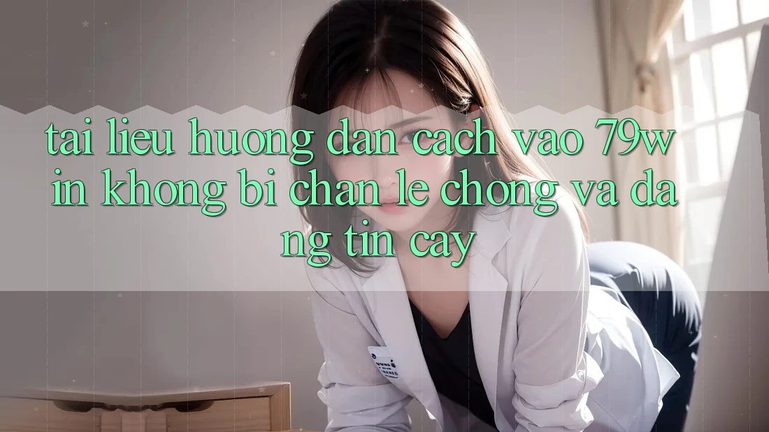 Tài liệu hướng dẫn Cách Vào 79win Không Bị Chặn - Lẹ Chóng Và Đáng tin cậy