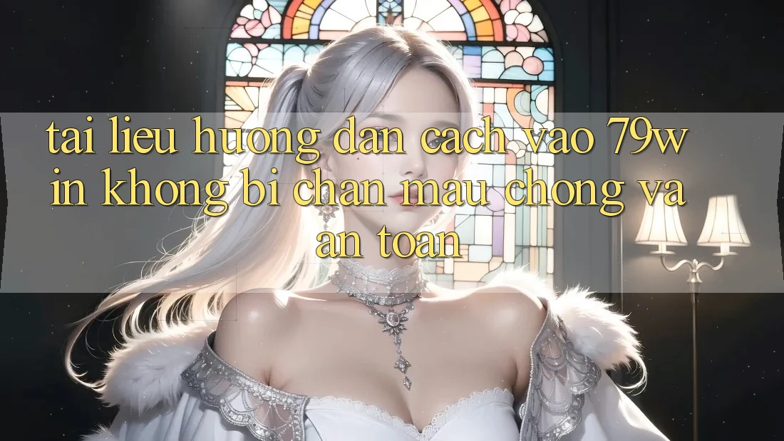 Tài liệu hướng dẫn Cách Vào 79win Không Bị Chặn - Mau Chóng Và An Toàn Tài liệu hướng dẫn Cách Vào 79win Không Bị Chặn - Mau Chóng Và An Toàn