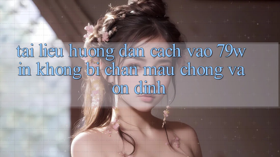 Tài liệu hướng dẫn Cách Vào 79win Không Bị Chặn - Mau Chóng Và Ổn định Tài liệu hướng dẫn Cách Vào 79win Không Bị Chặn - Mau Chóng Và Ổn định