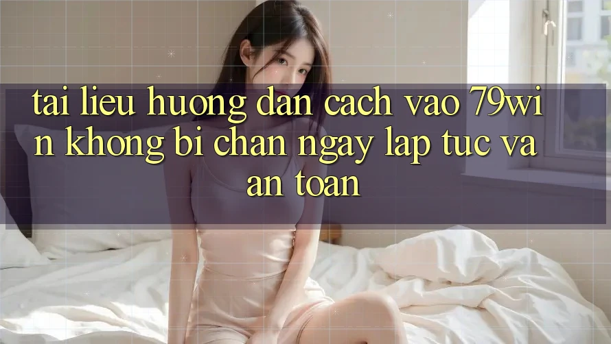 Tài liệu hướng dẫn Cách Vào 79win Không Bị Chặn - Ngay lập tức Và An Toàn Tài liệu hướng dẫn Cách Vào 79win Không Bị Chặn - Ngay lập tức Và An Toàn