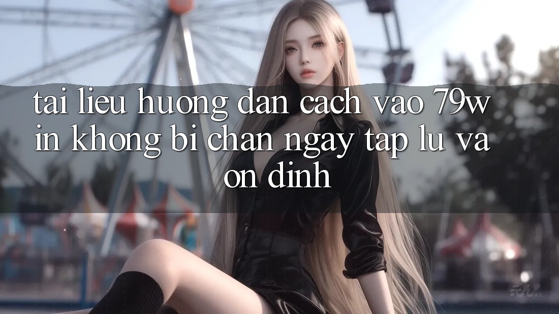 Tài liệu hướng dẫn Cách Vào 79win Không Bị Chặn - Ngay tắp lự Và Ổn định Tài liệu hướng dẫn Cách Vào 79win Không Bị Chặn - Ngay tắp lự Và Ổn định