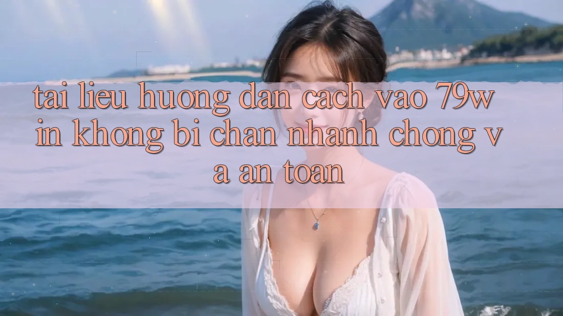 Tài liệu hướng dẫn Cách Vào 79win Không Bị Chặn - Nhanh Chóng Và An Toàn
