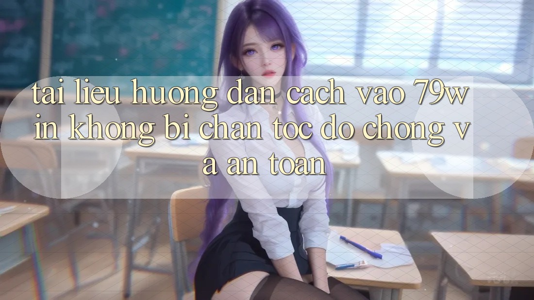Tài liệu hướng dẫn Cách Vào 79win Không Bị Chặn - Tốc độ Chóng Và An Toàn Tài liệu hướng dẫn Cách Vào 79win Không Bị Chặn - Tốc độ Chóng Và An Toàn