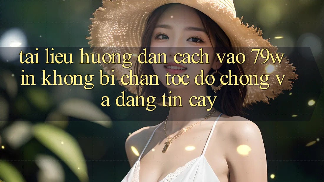 Tài liệu hướng dẫn Cách Vào 79win Không Bị Chặn - Tốc độ Chóng Và Đáng tin cậy Tài liệu hướng dẫn Cách Vào 79win Không Bị Chặn - Tốc độ Chóng Và Đáng tin cậy