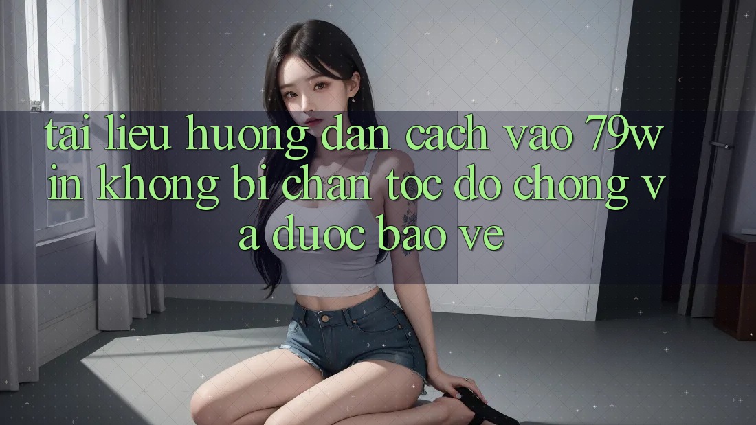 Tài liệu hướng dẫn Cách Vào 79win Không Bị Chặn - Tốc độ Chóng Và Được bảo vệ