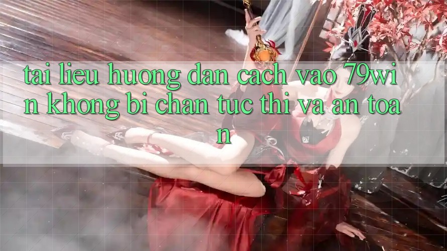 Tài liệu hướng dẫn Cách Vào 79win Không Bị Chặn - Tức thì Và An toàn