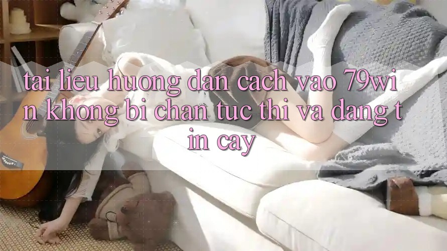 Tài liệu hướng dẫn Cách Vào 79win Không Bị Chặn - Tức thì Và Đáng tin cậy